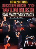 Beginner To Winner: How To Start Boxing And Win Your First Fight by Steve VanDeWalle